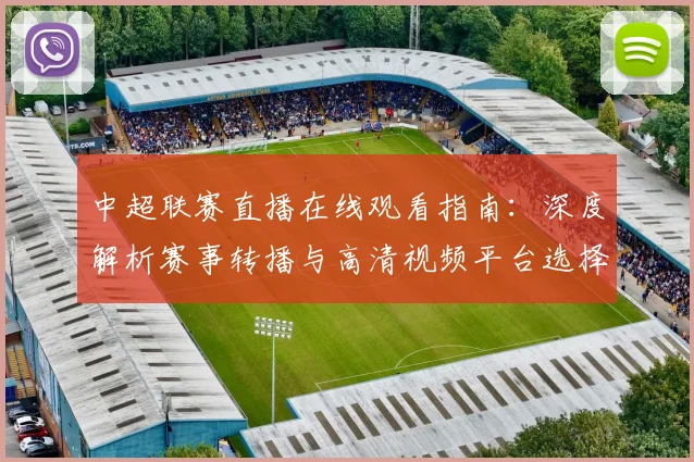 中超联赛直播在线观看指南：深度解析赛事转播与高清视频平台选择_20260611140822